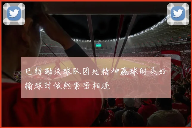 巴特勒谈球队团结精神赢球时美好输球时依然紧密相连