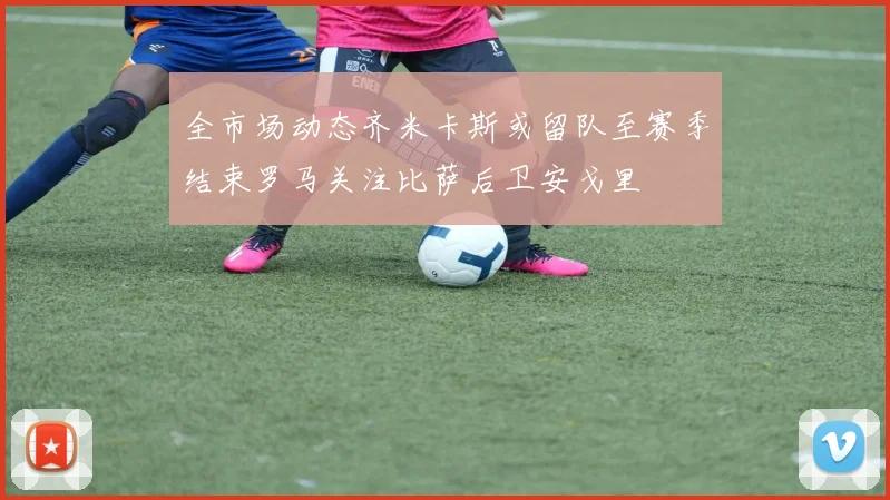 全市场动态齐米卡斯或留队至赛季结束罗马关注比萨后卫安戈里